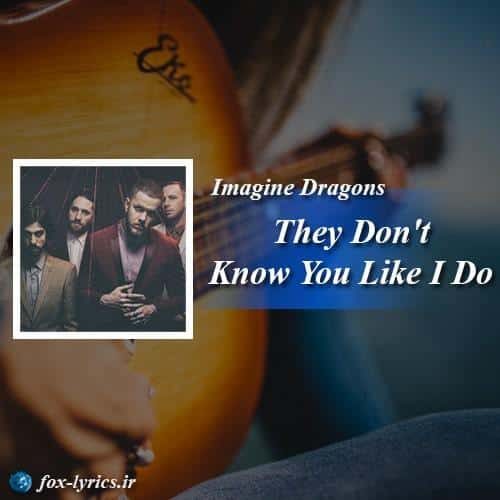 ترجمه آهنگ They Dont Know You Like I Do از Imagine Dragons