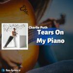 ترجمه آهنگ Tears On My Piano از Charlie Puth