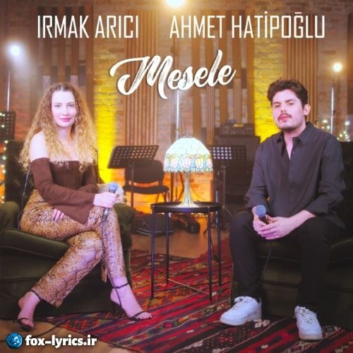 دانلود آهنگ Mesele از Irmak Arıcı و Ahmet Hatipoğlu + متن و ترجمه