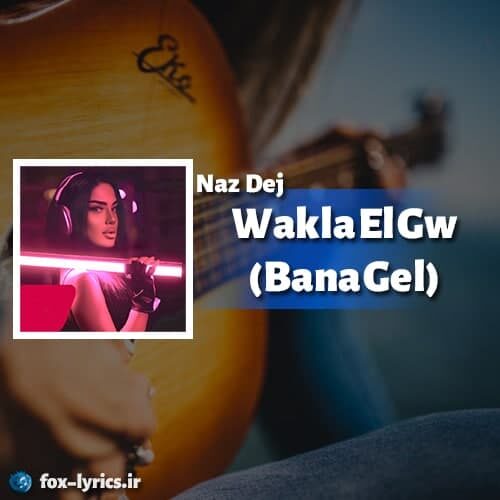 دانلود آهنگ Wakla El Gw (Bana Gel) از Naz Dej