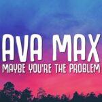 ترجمه آهنگ Maybe You're The Problem از Ava Max