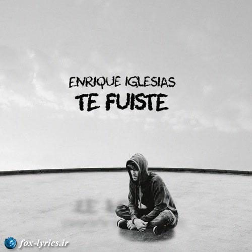ترجمه آهنگ Te Fuiste از Enrique Iglesias