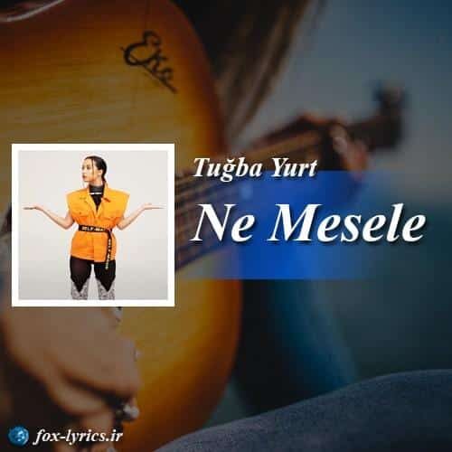 ترجمه آهنگ Ne Mesele از Tuğba Yurt