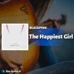 ترجمه آهنگ The Happiest Girl از BLACKPINK