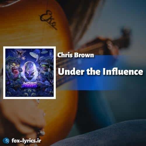 ترجمه آهنگ Under the Influence از Chris Brown