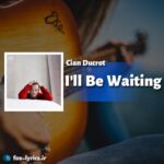دانلود آهنگ I'll Be Waiting از Cian Ducrot + متن و ترجمه