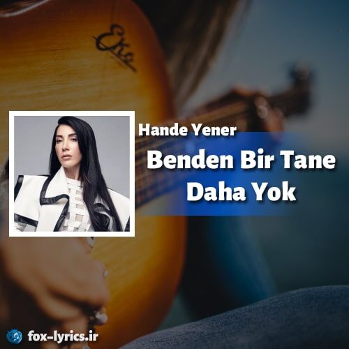 دانلود آهنگ Benden Bir Tane Daha Yok از Hande Yener + متن ترانه