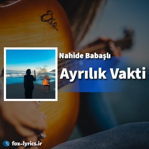 دانلود آهنگ Ayrılık Vakti از Nahide Babaşlı + متن و ترجمه
