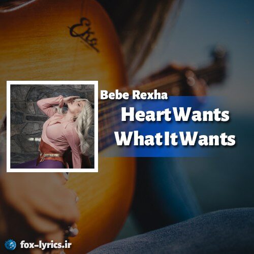 دانلود آهنگ Heart Wants What It Wants از Bebe Rexha