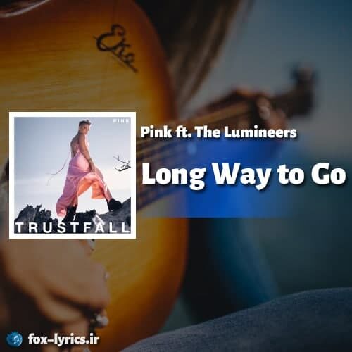 دانلود آهنگ Long Way to Go از P!nk و The Lumineers