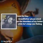 دانلود آهنگ Grandfather please stand on the shoulders of my father while he’s deep-sea fishing از Lana Del Rey