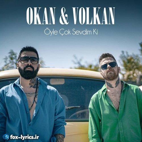 دانلود آهنگ Öyle Çok Sevdim Ki از Okan & Volkan + ترجمه