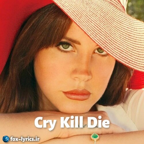 دانلود آهنگ Cry Kill Die از Lana Del Rey
