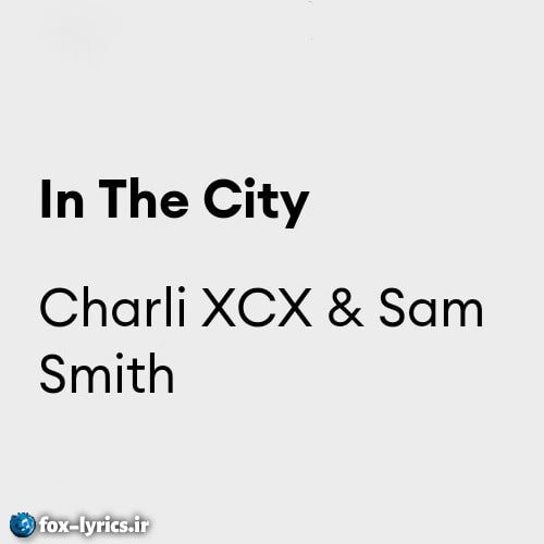 دانلود آهنگ In The City از Charli XCX و Sam Smith