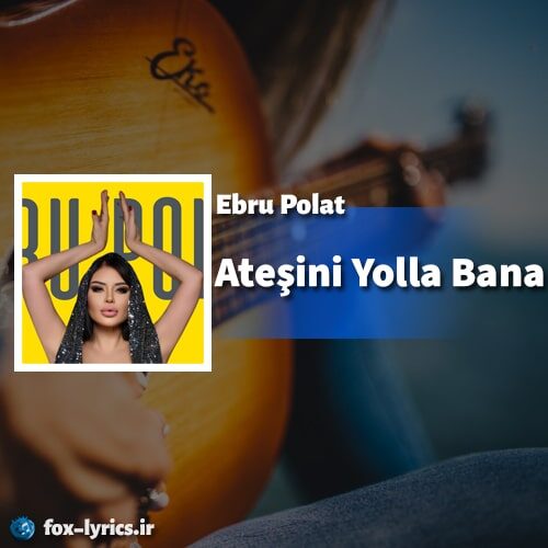 دانلود آهنگ Ateşini Yolla Bana از Ebru Polat + متن و ترجمه