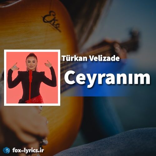 دانلود آهنگ Ceyranım از Türkan Velizade + متن و ترجمه
