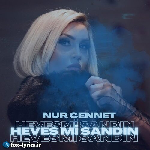 دانلود آهنگ Heves Mi Sandın از Nur Cennet + متن و ترجمه
