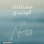 دانلود آهنگ مشكلتك الوحيدي از نانسي عجرم + متن و ترجمه