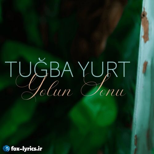 دانلود آهنگ Yolun Sonu از Tuğba Yurt + ترجمه