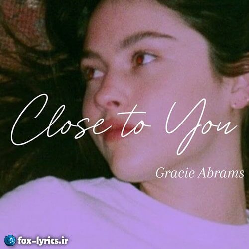دانلود آهنگ Close To You از Gracie Abrams