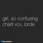 دانلود آهنگ The girl so confusing از Charli xcx و Lorde