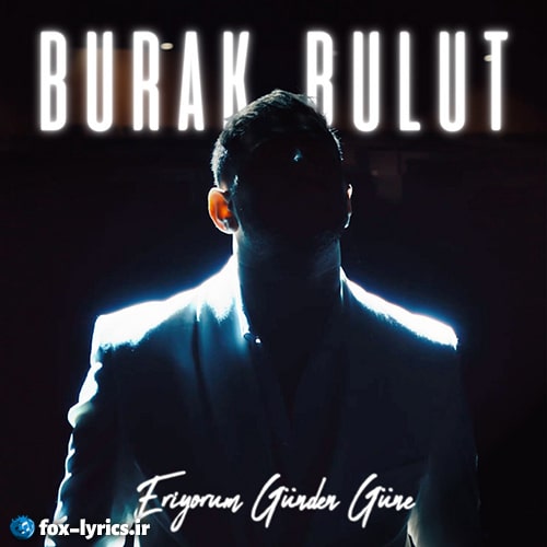 دانلود آهنگ Eriyorum Günden Güne از Burak Bulut + ترجمه