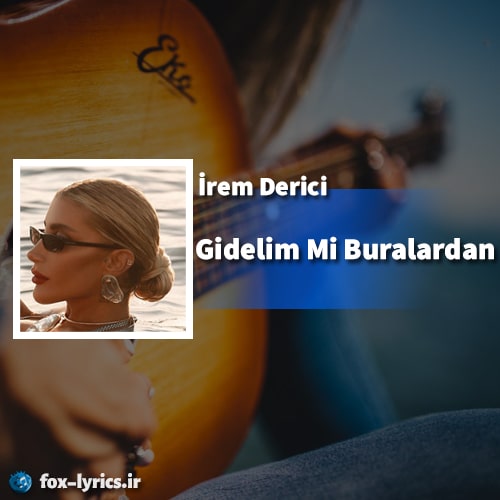 دانلود آهنگ Gidelim Mi Buralardan از İrem Derici + ترجمه