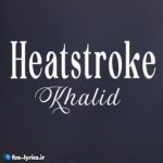 دانلود آهنگ Heatstroke از Khalid