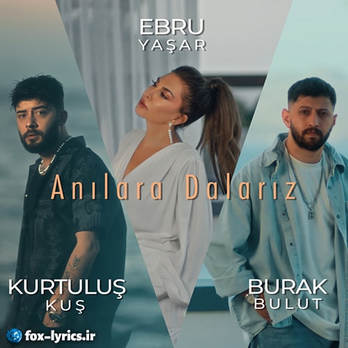 دانلود آهنگ Anılara Dalarız از Ebru Yaşar و Burak Bulut و Kurtuluş Kuş + ترجمه