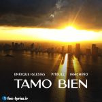 دانلود آهنگ Tamo Bien از Enrique Iglesias و Pitbull و IAmChino + ترجمه