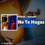 دانلود آهنگ No Te Hagas از Pitbull و Sensato + متن و ترجمه