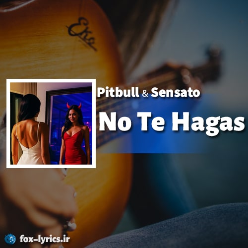 دانلود آهنگ No Te Hagas از Pitbull و Sensato + متن و ترجمه