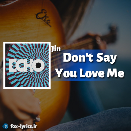 دانلود آهنگ Don't Say You Love Me از Jin + متن و ترجمه