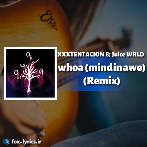 آهنگ whoa (mind in awe) (Remix) از XXXTENTACION و Juice WRLD