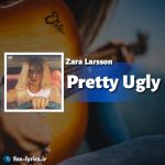 دانلود آهنگ Pretty Ugly از Zara Larsson + متن و ترجمه