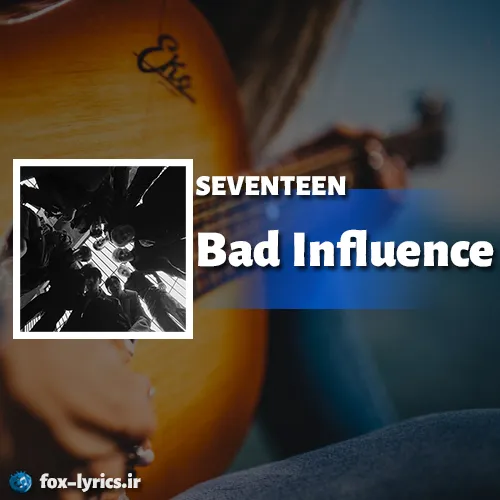 معنی آهنگ Bad Influence از SEVENTEEN