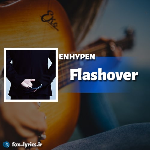معنی آهنگ Flashover از ENHYPEN + دانلود و پخش