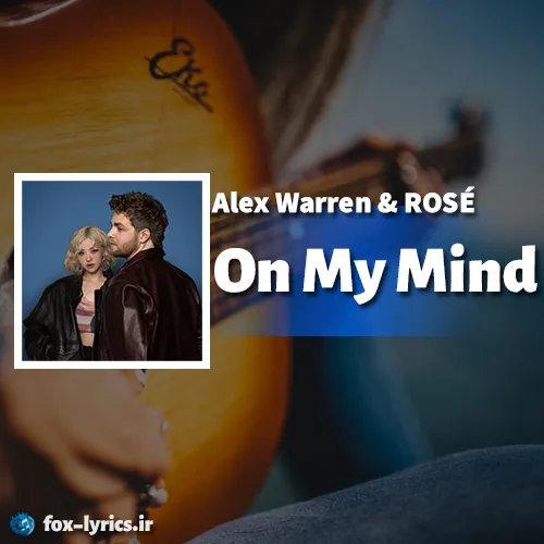 معنی آهنگ On My Mind از Alex Warren و ROSÉ