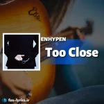 معنی آهنگ Too Close از ENHYPEN + دانلود و پخش