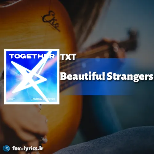 دانلود آهنگ Beautiful Strangers از TXT همراه با ترجمه