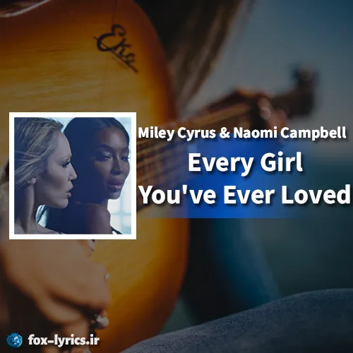 معنی آهنگ Every Girl You've Ever Loved از Miley Cyrus و Naomi Campbell