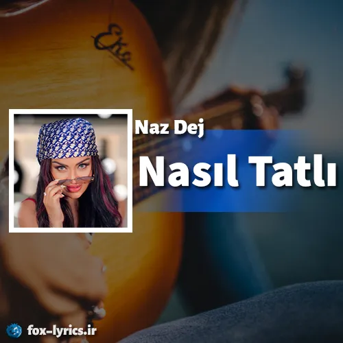 دانلود آهنگ Nasıl Tatlı از Naz Dej همراه با ترجمه
