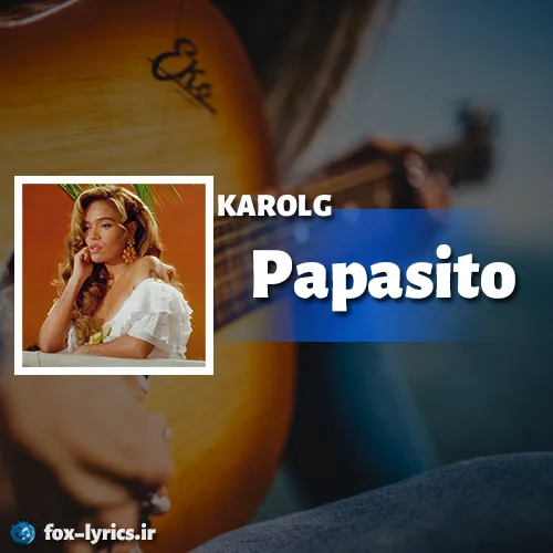 معنی آهنگ Papasito از KAROL G