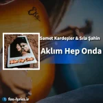 دانلود آهنگ Aklım Hep Onda از Samet Kardeşler و Sıla Şahin + ترجمه