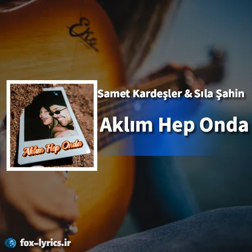 دانلود آهنگ Aklım Hep Onda از Samet Kardeşler و Sıla Şahin + ترجمه