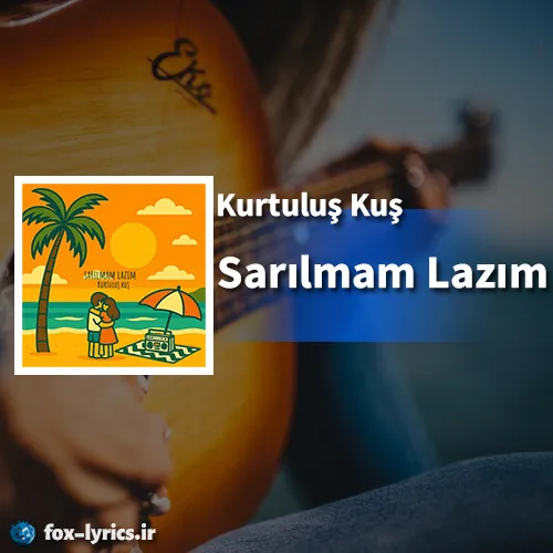دانلود آهنگ Sarılmam Lazım از Kurtuluş Kuş همراه با ترجمه