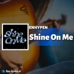 دانلود آهنگ Shine On Me از ENHYPEN همراه با ترجمه