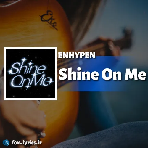 دانلود آهنگ Shine On Me از ENHYPEN همراه با ترجمه