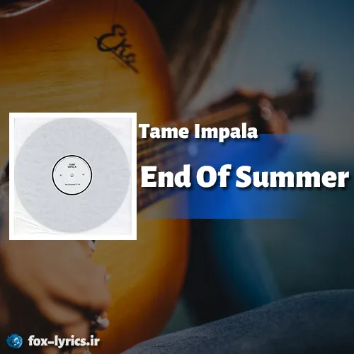 دانلود آهنگ End Of Summer از Tame Impala همراه با ترجمه