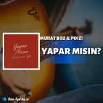 دانلود آهنگ YAPAR MISIN از MURAT BOZ و POIZI + ترجمه